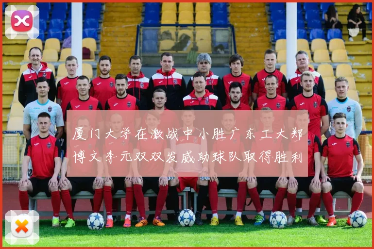 厦门大学在激战中小胜广东工大郑博文李元双双发威助球队取得胜利