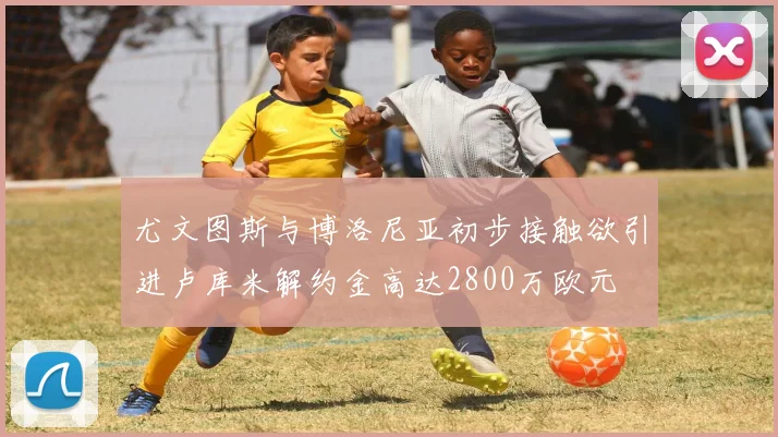 尤文图斯与博洛尼亚初步接触欲引进卢库米解约金高达2800万欧元