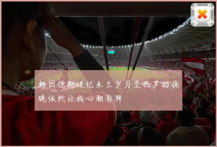 赖因德斯追忆米兰岁月圣西罗的夜晚依然让我心潮澎湃